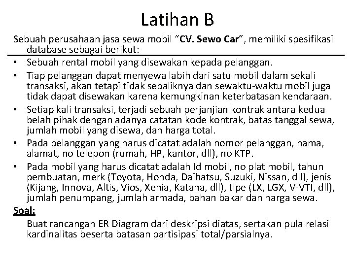 Latihan B Sebuah perusahaan jasa sewa mobil “CV. Sewo Car”, memiliki spesifikasi database sebagai