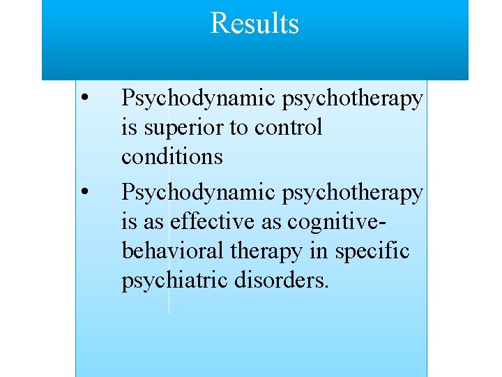 Results • • Psychodynamic psychotherapy is superior to control conditions Psychodynamic psychotherapy is as