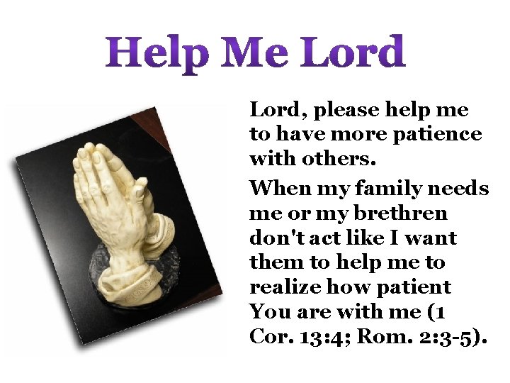 Lord, please help me to have more patience with others. When my family needs