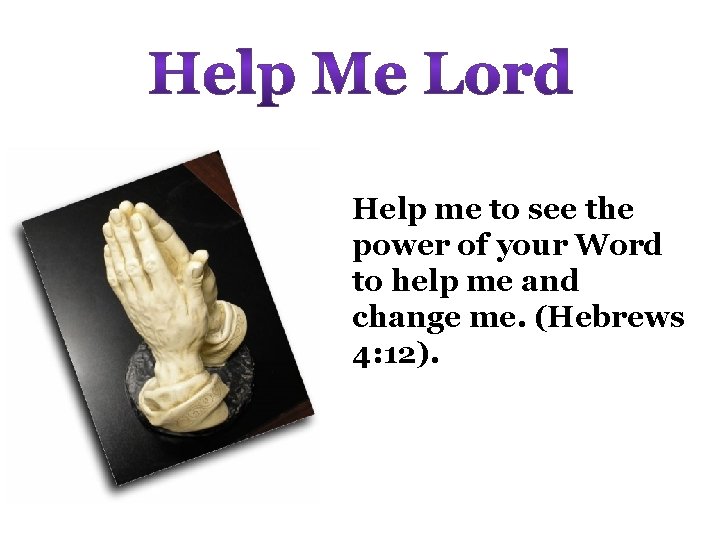 Help me to see the power of your Word to help me and change