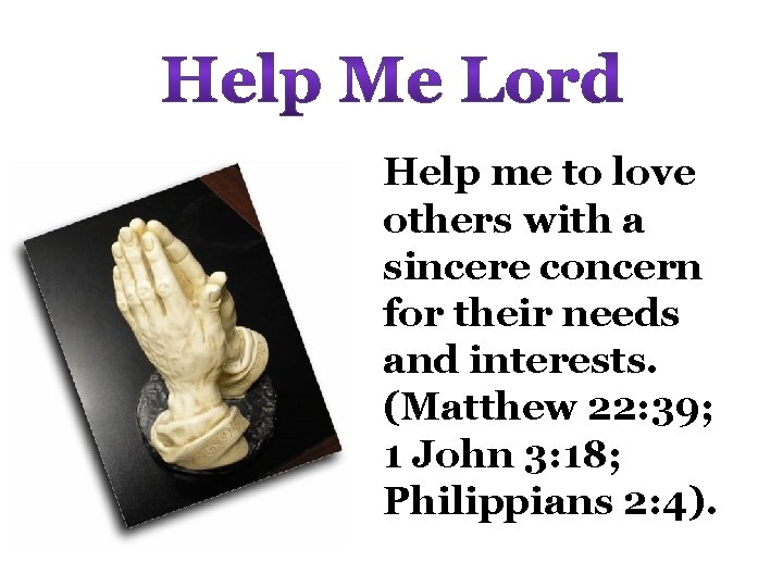 Help me to love others with a sincere concern for their needs and interests.