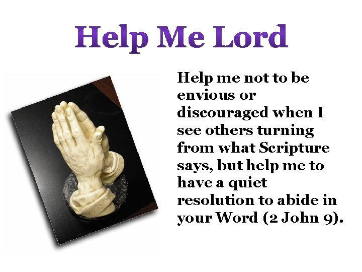 Help me not to be envious or discouraged when I see others turning from