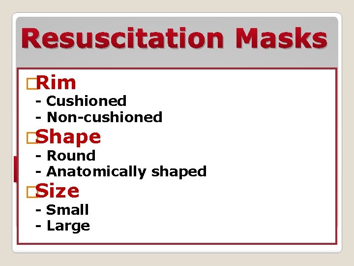 Resuscitation Masks �Rim - Cushioned - Non-cushioned �Shape - Round - Anatomically shaped Resuscitation