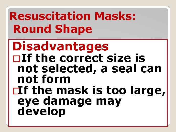 Resuscitation Masks: Round Shape Disadvantages �If the correct size is not selected, a seal