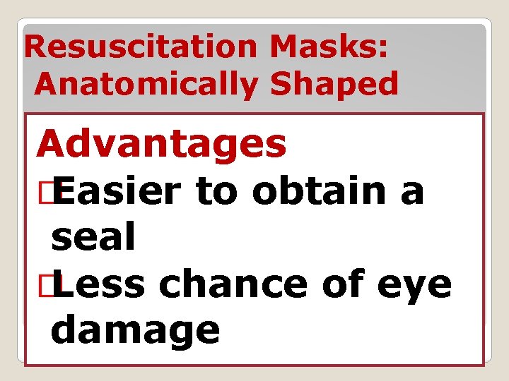Resuscitation Masks: Anatomically Shaped Advantages � Easier to obtain a seal � Less chance