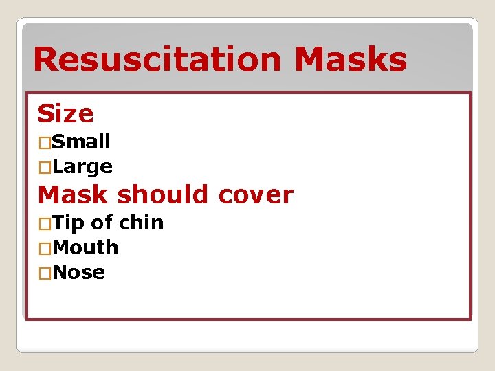 Resuscitation Masks Size �Small �Large Mask should cover �Tip of chin �Mouth �Nose 