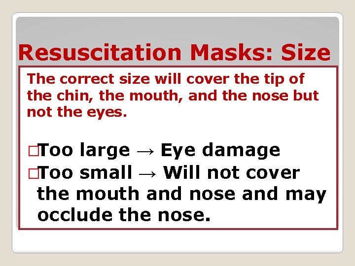 Resuscitation Masks: Size The correct size will cover the tip of the chin, the