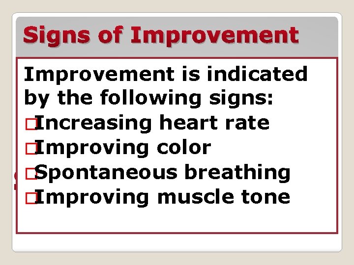 Signs of Improvement is indicated by the following signs: �Increasing heart rate �Improving color
