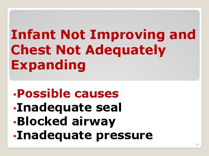 Infant Not Improving and Chest Not Adequately Expanding • Possible causes • Inadequate seal