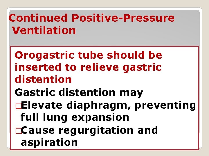 Continued Positive-Pressure Ventilation Orogastric tube should be inserted to relieve gastric distention Gastric distention