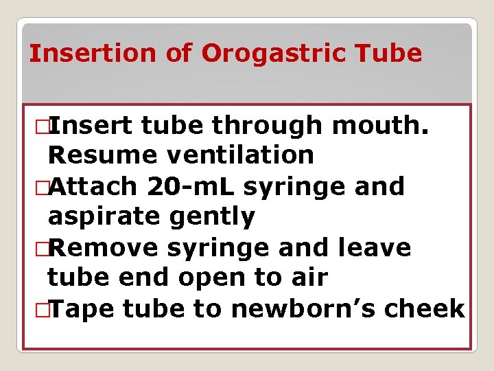 Insertion of Orogastric Tube �Insert tube through mouth. Resume ventilation �Attach 20 -m. L