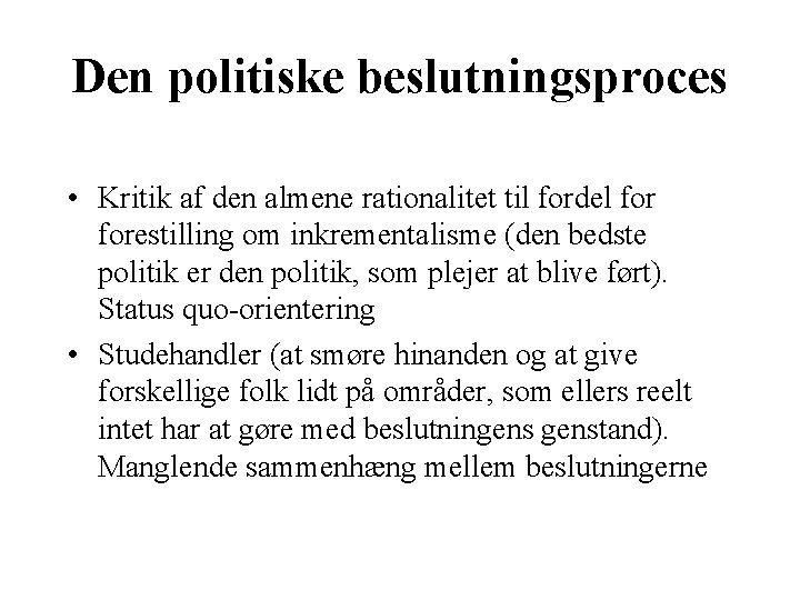 Den politiske beslutningsproces • Kritik af den almene rationalitet til fordel forestilling om inkrementalisme