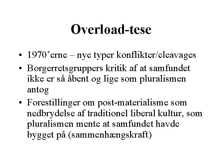 Overload-tese • 1970’erne – nye typer konflikter/cleavages • Borgerretsgruppers kritik af at samfundet ikke