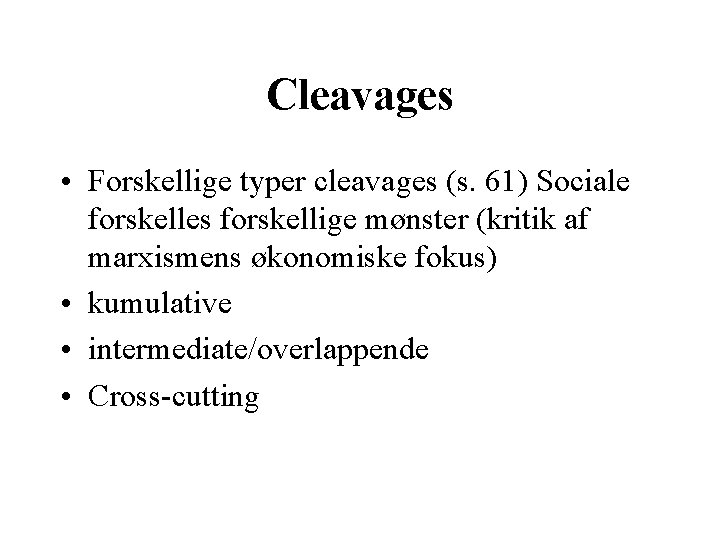 Cleavages • Forskellige typer cleavages (s. 61) Sociale forskelles forskellige mønster (kritik af marxismens