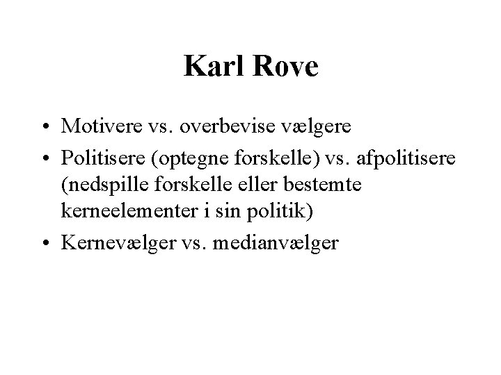 Karl Rove • Motivere vs. overbevise vælgere • Politisere (optegne forskelle) vs. afpolitisere (nedspille