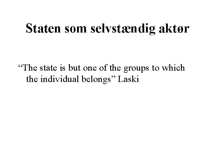 Staten som selvstændig aktør “The state is but one of the groups to which