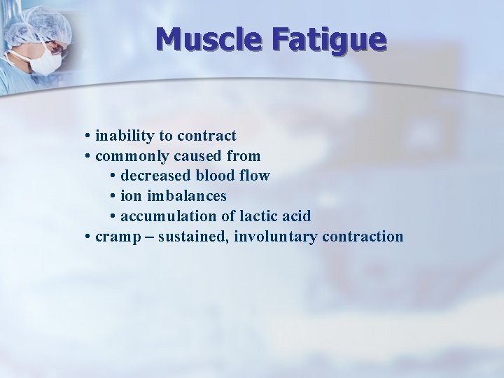 Muscle Fatigue • inability to contract • commonly caused from • decreased blood flow