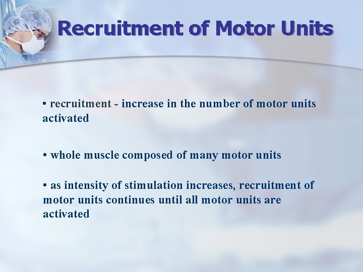 Recruitment of Motor Units • recruitment - increase in the number of motor units