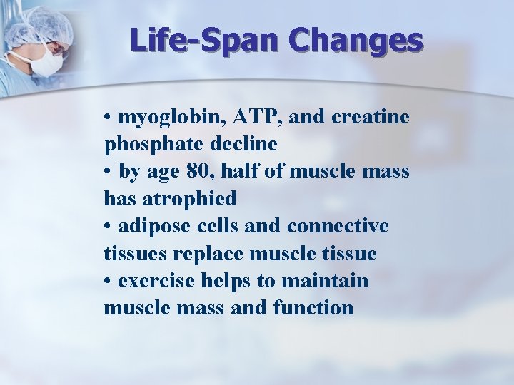 Life-Span Changes • myoglobin, ATP, and creatine phosphate decline • by age 80, half