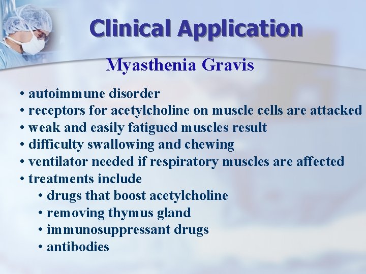 Clinical Application Myasthenia Gravis • autoimmune disorder • receptors for acetylcholine on muscle cells