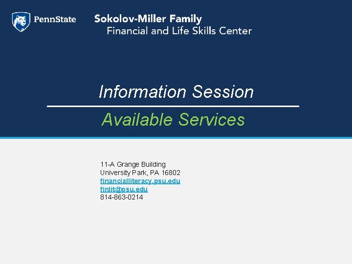 Information Session Available Services 11 -A Grange Building University Park, PA 16802 financialliteracy. psu.