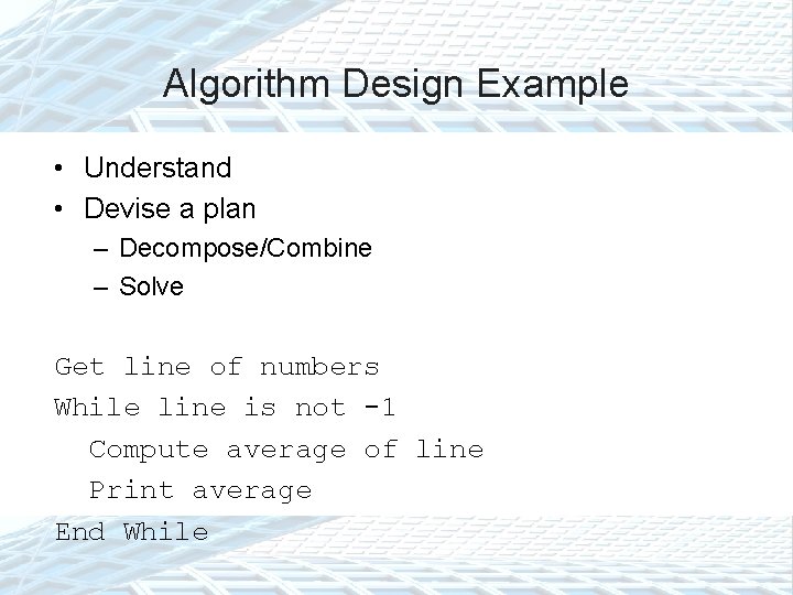 Algorithm Design Example • Understand • Devise a plan – Decompose/Combine – Solve Get