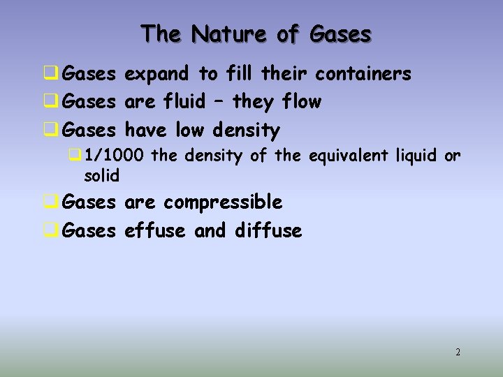 The Nature of Gases q Gases expand to fill their containers q Gases are