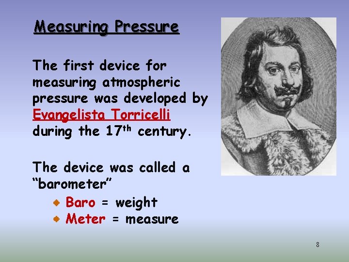 Measuring Pressure The first device for measuring atmospheric pressure was developed by Evangelista Torricelli