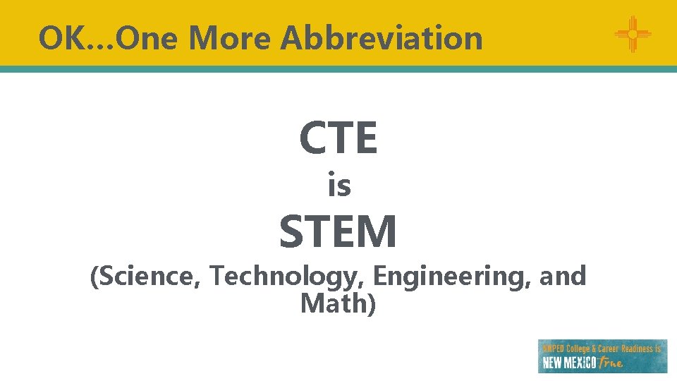 OK…One More Abbreviation CTE is STEM (Science, Technology, Engineering, and Math) 