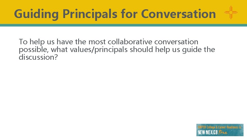 Guiding Principals for Conversation To help us have the most collaborative conversation possible, what