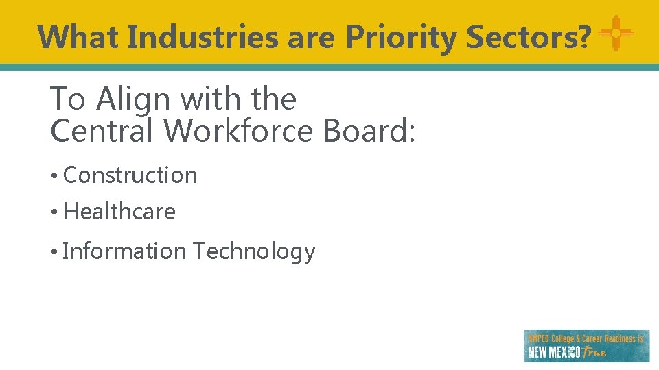 What Industries are Priority Sectors? To Align with the Central Workforce Board: • Construction
