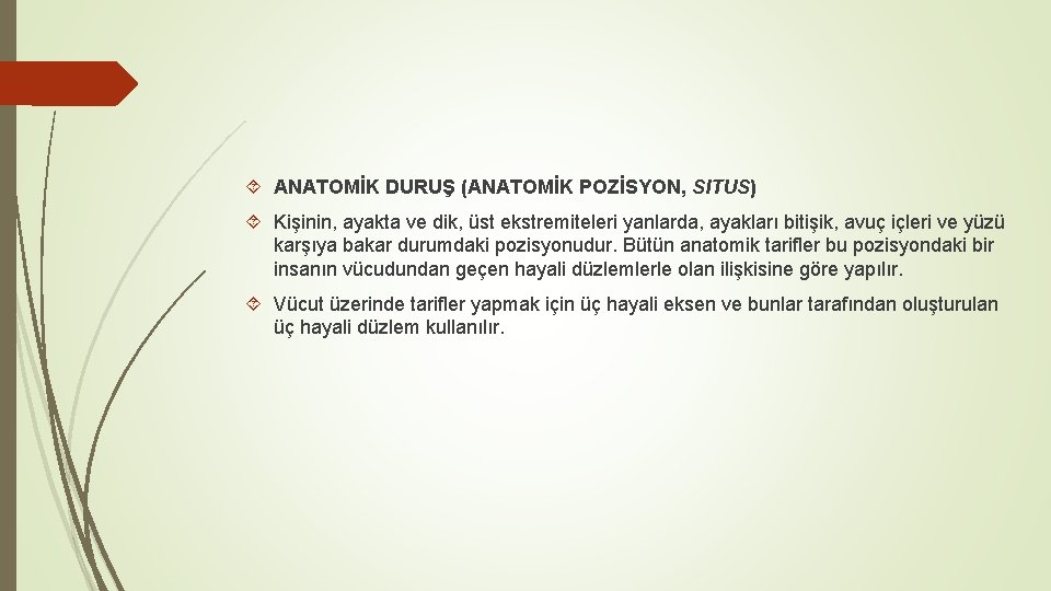 ANATOMİK DURUŞ (ANATOMİK POZİSYON, SITUS) Kişinin, ayakta ve dik, üst ekstremiteleri yanlarda, ayakları ANATOMİK DURUŞ (ANATOMİK POZİSYON, SITUS) Kişinin, ayakta ve dik, üst ekstremiteleri yanlarda, ayakları