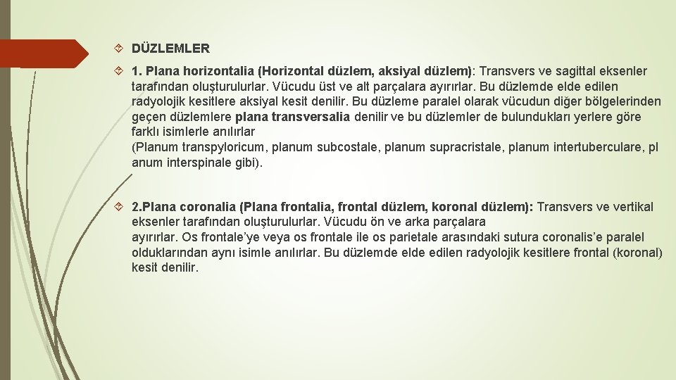 DÜZLEMLER 1. Plana horizontalia (Horizontal düzlem, aksiyal düzlem): Transvers ve sagittal eksenler tarafından DÜZLEMLER 1. Plana horizontalia (Horizontal düzlem, aksiyal düzlem): Transvers ve sagittal eksenler tarafından