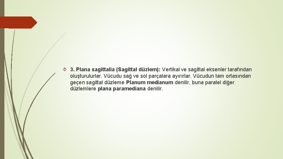 3. Plana sagittalia (Sagittal düzlem): Vertikal ve sagittal eksenler tarafından oluşturulurlar. Vücudu sağ 3. Plana sagittalia (Sagittal düzlem): Vertikal ve sagittal eksenler tarafından oluşturulurlar. Vücudu sağ