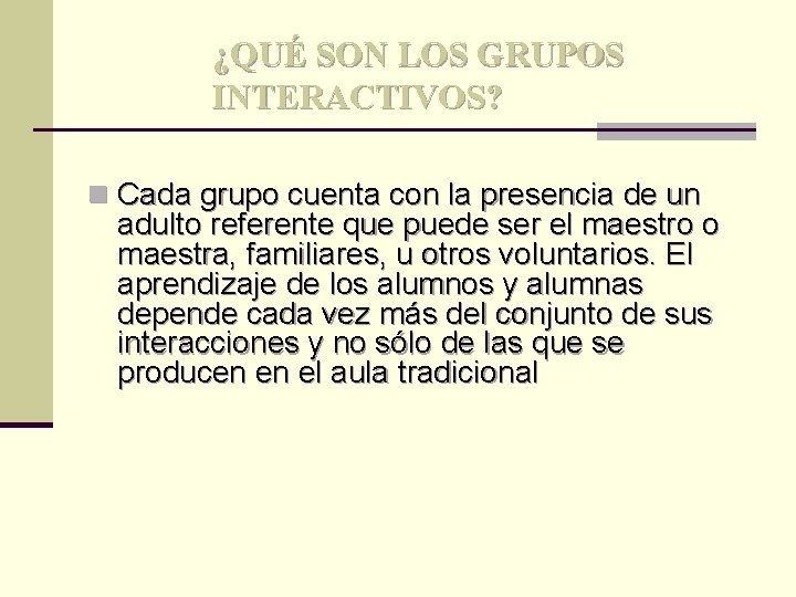 ¿QUÉ SON LOS GRUPOS INTERACTIVOS? n Cada grupo cuenta con la presencia de un