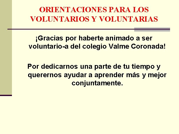 ORIENTACIONES PARA LOS VOLUNTARIOS Y VOLUNTARIAS ¡Gracias por haberte animado a ser voluntario-a del