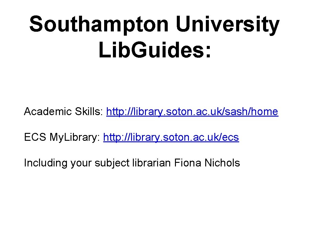 Southampton University Lib. Guides: Academic Skills: http: //library. soton. ac. uk/sash/home ECS My. Library: