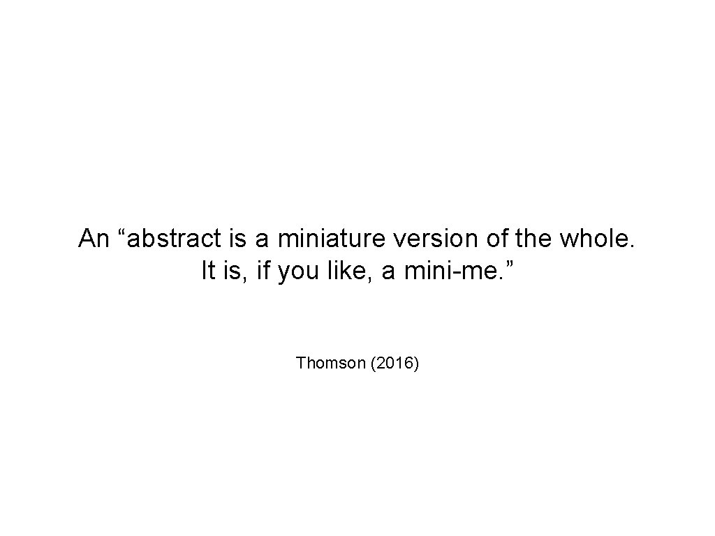 An “abstract is a miniature version of the whole. It is, if you like,