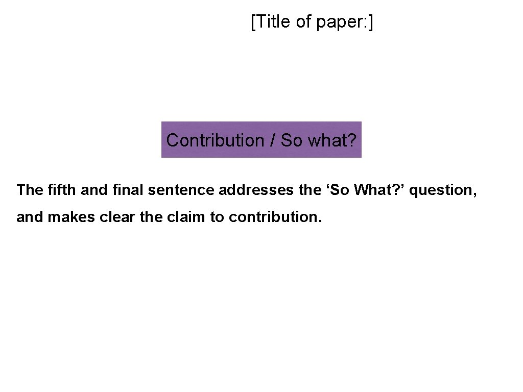 [Title of paper: ] Contribution / So what? The fifth and final sentence addresses