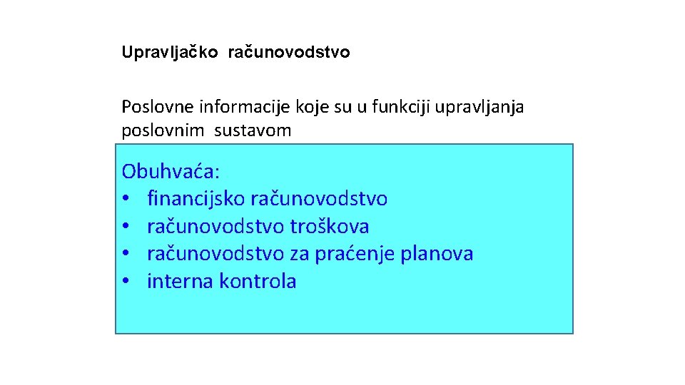 Upravljačko računovodstvo Poslovne informacije koje su u funkciji upravljanja poslovnim sustavom Obuhvaća: • financijsko