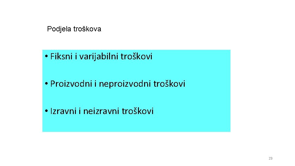 Podjela troškova • Fiksni i varijabilni troškovi • Proizvodni i neproizvodni troškovi • Izravni