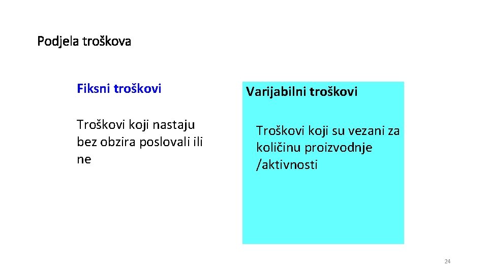 Podjela troškova Fiksni troškovi Troškovi koji nastaju bez obzira poslovali ili ne Varijabilni troškovi