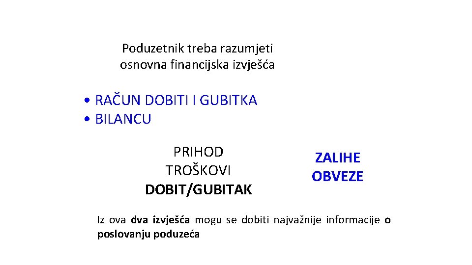 Poduzetnik treba razumjeti osnovna financijska izvješća • RAČUN DOBITI I GUBITKA • BILANCU PRIHOD