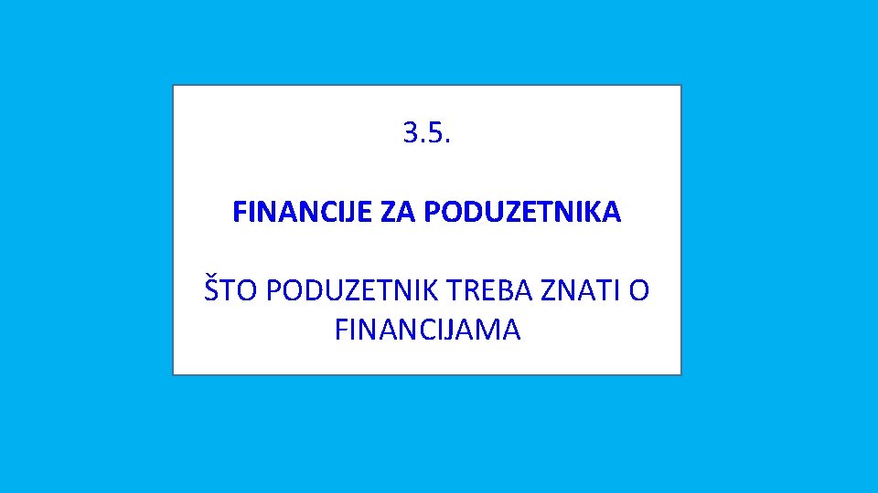 3. 5. FINANCIJE ZA PODUZETNIKA ŠTO PODUZETNIK TREBA ZNATI O FINANCIJAMA 