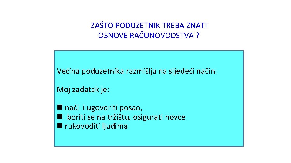 ZAŠTO PODUZETNIK TREBA ZNATI OSNOVE RAČUNOVODSTVA ? Većina poduzetnika razmišlja na sljedeći način: Moj