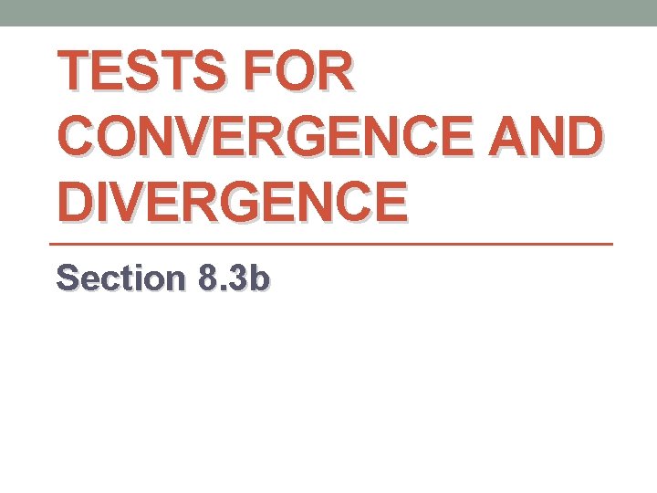 TESTS FOR CONVERGENCE AND DIVERGENCE Section 8. 3 b 