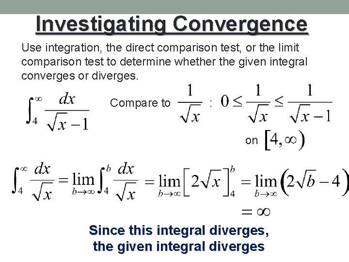 Investigating Convergence Use integration, the direct comparison test, or the limit comparison test to