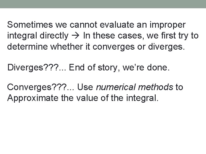 Sometimes we cannot evaluate an improper integral directly In these cases, we first try