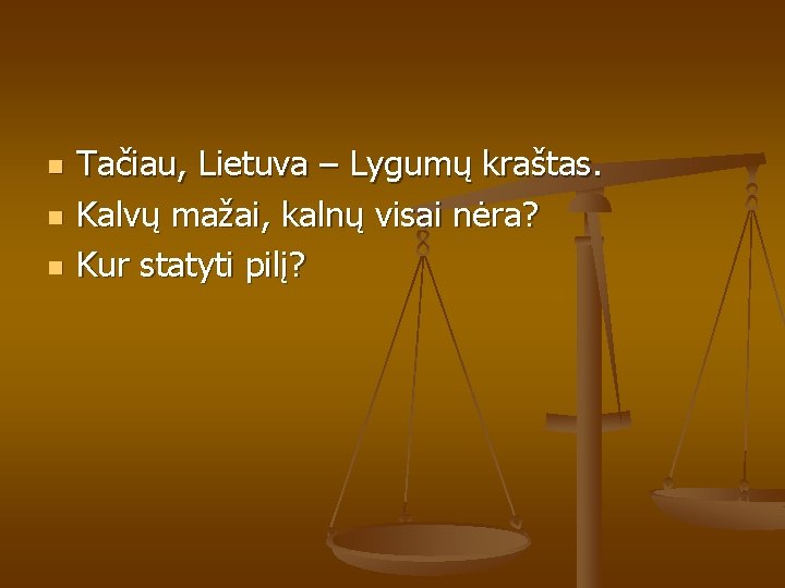 n n n Tačiau, Lietuva – Lygumų kraštas. Kalvų mažai, kalnų visai nėra? Kur