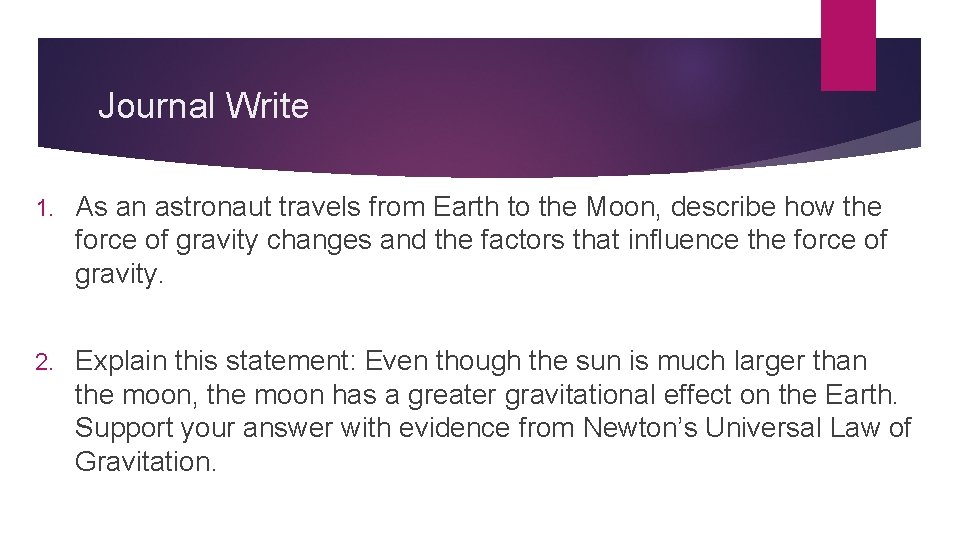 Journal Write 1. As an astronaut travels from Earth to the Moon, describe how